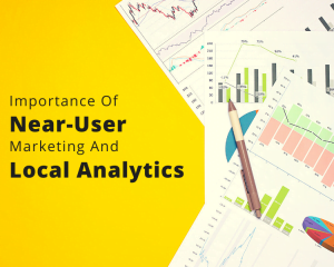 Importance of Near-User Marketing and Local Analytics