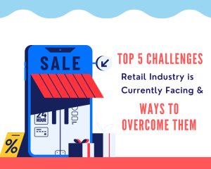 Top 5 Challenges Retail Industry is Currently Facing and Ways to Overcome them
