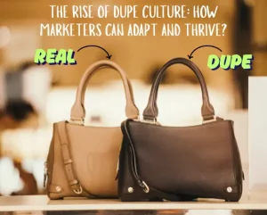 The Rise of Dupe Culture: How Marketers Can Adapt and Thrive?