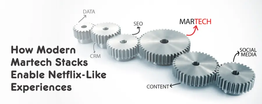 How Modern Martech Stacks Enable Netflix-Like Experiences