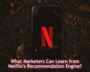 What Marketers Can Learn from Netflix’s Recommendation Engine
