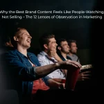 Why the Best Brand Content Feels Like People-Watching, Not Selling – The 12 Lenses of Observation in Marketing