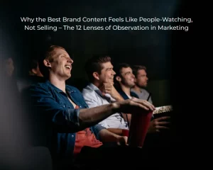 Why the Best Brand Content Feels Like People-Watching, Not Selling – The 12 Lenses of Observation in Marketing